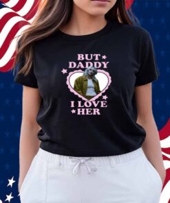 Emily Armstrong But Daddy I Love Her Shirt