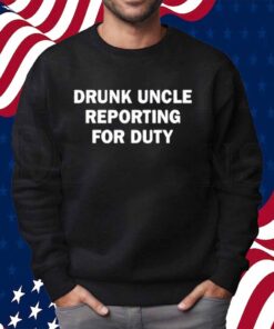 Emotionalclub Drunk Uncle Reporting For Duty T-Shirt