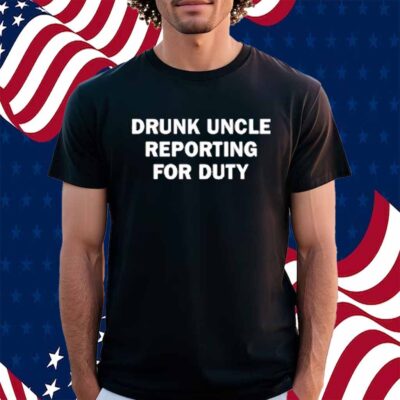 Emotionalclub Drunk Uncle Reporting For Duty T-Shirt