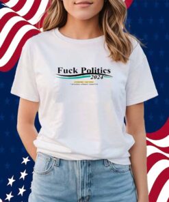 Fuck Politics 2024 Sponsored Paid For By The Sunday Studios Committee T-Shirt