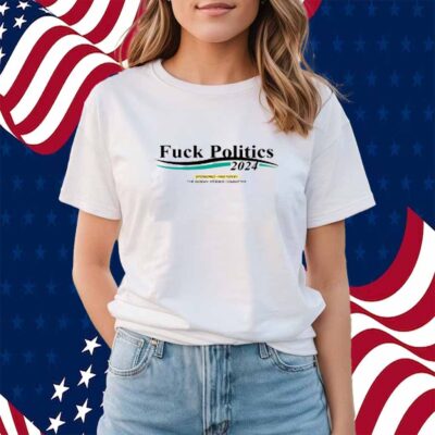 Fuck Politics 2024 Sponsored Paid For By The Sunday Studios Committee T-Shirt
