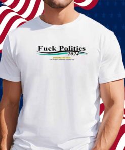 Fuck Politics 2024 Sponsored Paid For By The Sunday Studios Committee T-Shirt