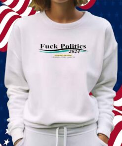 Fuck Politics 2024 Sponsored Paid For By The Sunday Studios Committee T-Shirt