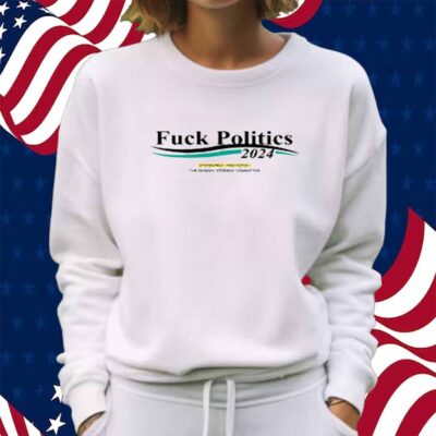 Fuck Politics 2024 Sponsored Paid For By The Sunday Studios Committee T-Shirt