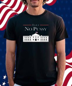 I Get No Pussy Shirt