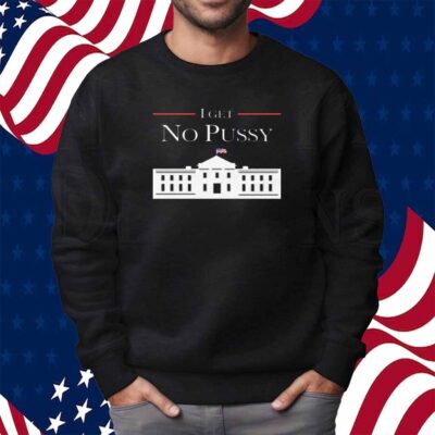 I Get No Pussy Shirt