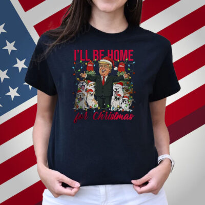 I’ll Be Home For Christmas Donald Trump Shirt