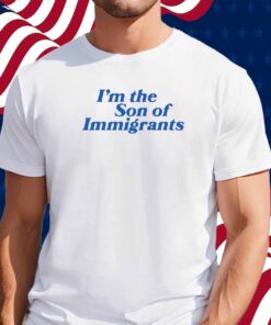 I'm The Son Of Immigrants Shirt