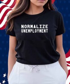 Normalize Unemployment Shirt