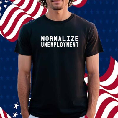 Normalize Unemployment Shirt