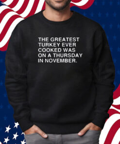 Obvious Shirts The Greatest Turkey Ever Cooked Was On A Thursday In November Shirt