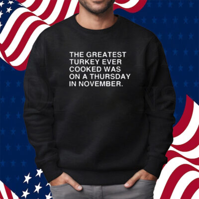 Obvious Shirts The Greatest Turkey Ever Cooked Was On A Thursday In November Shirt