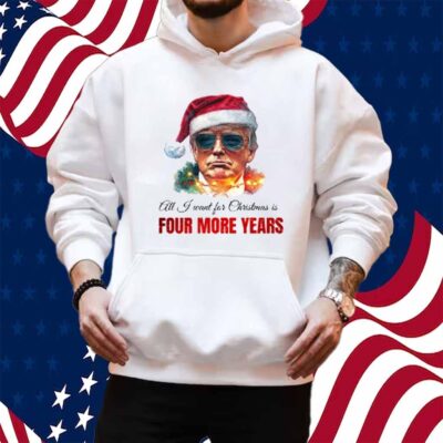 Trump President All I Want For Christmas Is Four Mor Years T-Shirt