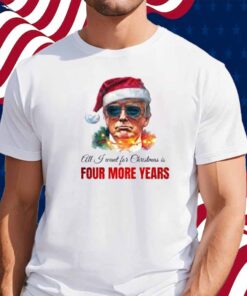 Trump President All I Want For Christmas Is Four Mor Years T-Shirt
