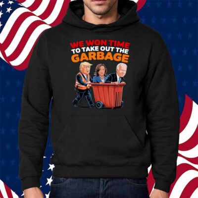 Trump Won 2024 Elections Tees We WonTime To Take Out Garbage Shirt