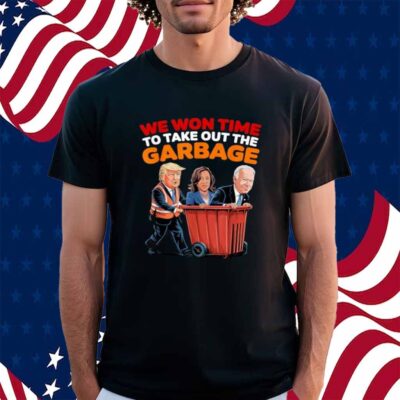 Trump Won 2024 Elections Tees We WonTime To Take Out Garbage Shirt