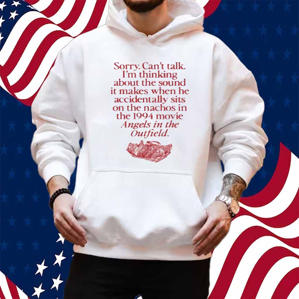 Wavey Goods Co Sorry Can't Talk I'm Thinking About The Sound It Makes When He Accidentally Sits On The Nachos In The 1994 Movie Angels In The Outfield Shirt