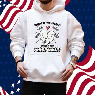 What If We Kissed Inside The Panopticon T-Shirt