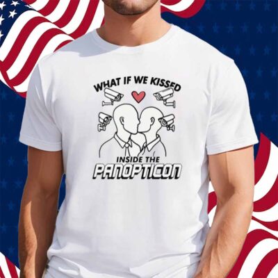 What If We Kissed Inside The Panopticon T-Shirt
