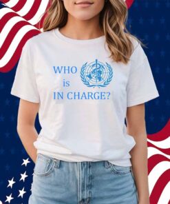 Who Is In Charge World Health T-Shirt