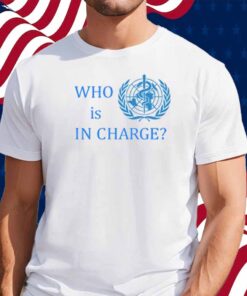 Who Is In Charge World Health T-Shirt