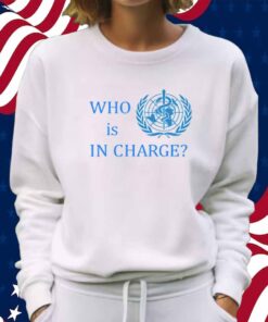 Who Is In Charge World Health T-Shirt