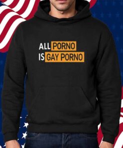 All Porno Is Gay Porno Shirt