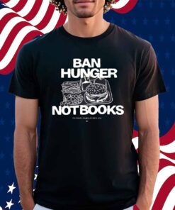 Ban Hunger Not Books Shirt