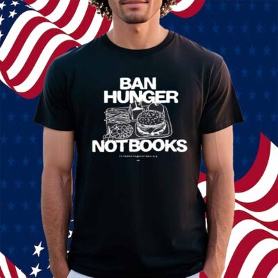 Ban Hunger Not Books Shirt