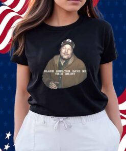 Blake Shelton Gave Me This Shirt