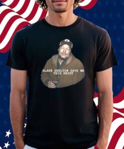 Blake Shelton Gave Me This Shirt
