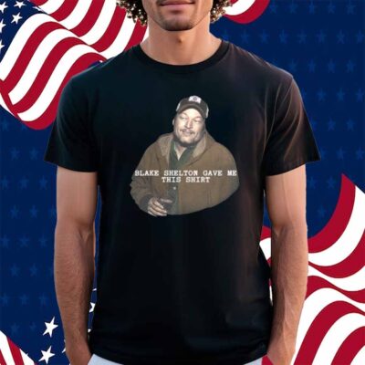 Blake Shelton Gave Me This Shirt