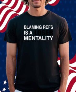 Blaming Refs Is A Loser Mentality Shirt
