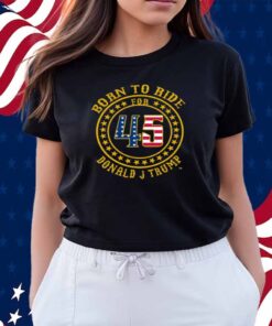 Born To Ride For 45 Donald J Trump Shirt