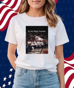 By Any Means Necessary Shirt