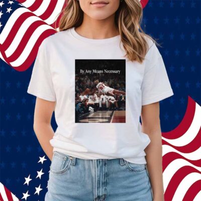 By Any Means Necessary Shirt