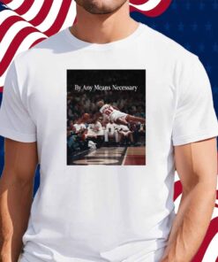 By Any Means Necessary Shirt