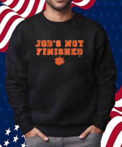 CLEMSON FOOTBALL JOB'S NOT FINISHED SHIRT