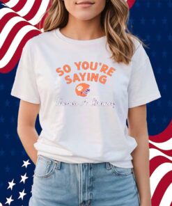 CLEMSON FOOTBALL SO YOU'RE SAYING THERE'S A CHANCE SHIRT