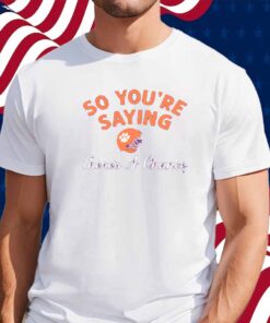 CLEMSON FOOTBALL SO YOU'RE SAYING THERE'S A CHANCE SHIRT