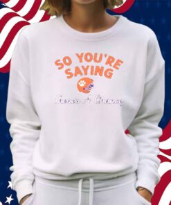 CLEMSON FOOTBALL SO YOU'RE SAYING THERE'S A CHANCE SHIRT