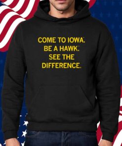 COME TO IOWA BE A HAWK SHIRT