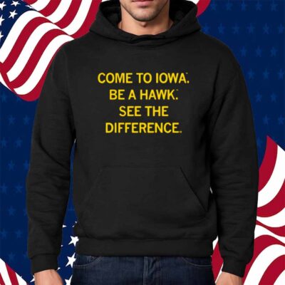 COME TO IOWA BE A HAWK SHIRT