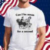 Can I Be Mean For A Second Shirt