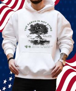 Deathincense The Earth Is Not Dying It Is Being Killed Shirt
