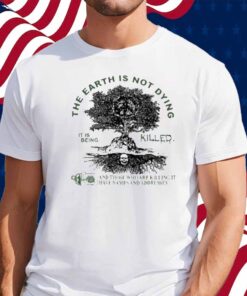 Deathincense The Earth Is Not Dying It Is Being Killed Shirt