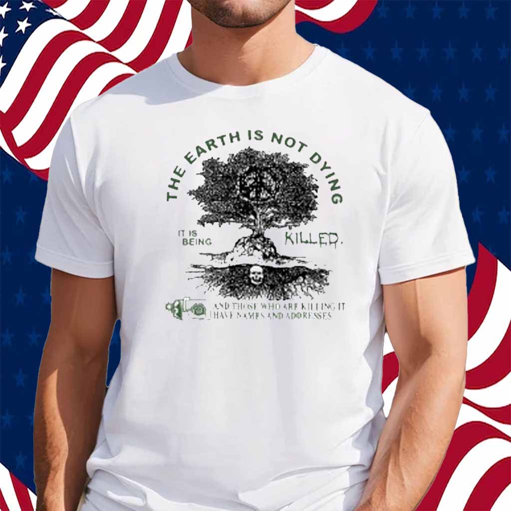 Deathincense The Earth Is Not Dying It Is Being Killed Shirt