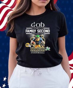 God First Family Second Then Notre Dame Fighting Irish Football Mascot Shirt