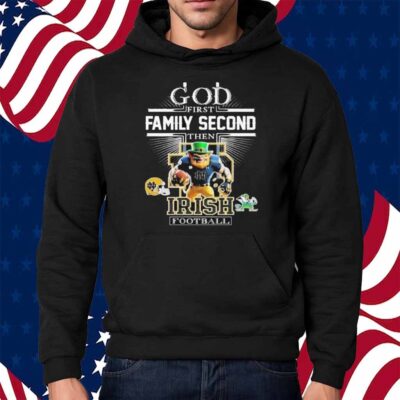 God First Family Second Then Notre Dame Fighting Irish Football Mascot Shirt