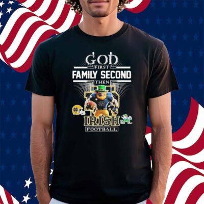 God First Family Second Then Notre Dame Fighting Irish Football Mascot Shirt